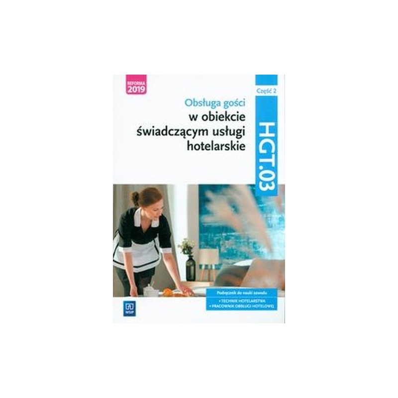 OBSŁUGA GOŚCI W OBIEKCIE ŚWIADCZĄCYM USŁUGI HOTELARSKIE. KWALIFIKACJA HGT.03. PODRĘCZNIK DO NAUKI ZAWODU TECHNIK HOTELARSTWA....