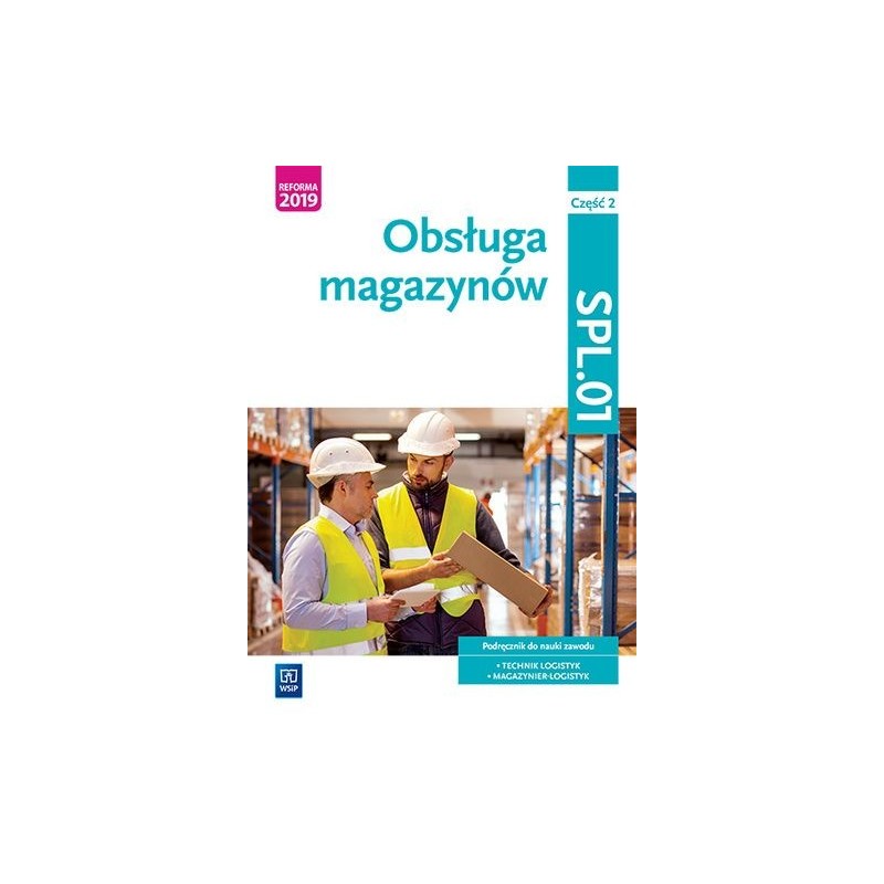 OBSŁUGA MAGAZYNÓW KWALIFIKACJA SPL.01 PODRĘCZNIK DO NAUKI ZAWODU TECHNIK LOGISTYK I MAGAZYNIER CZĘŚĆ 2