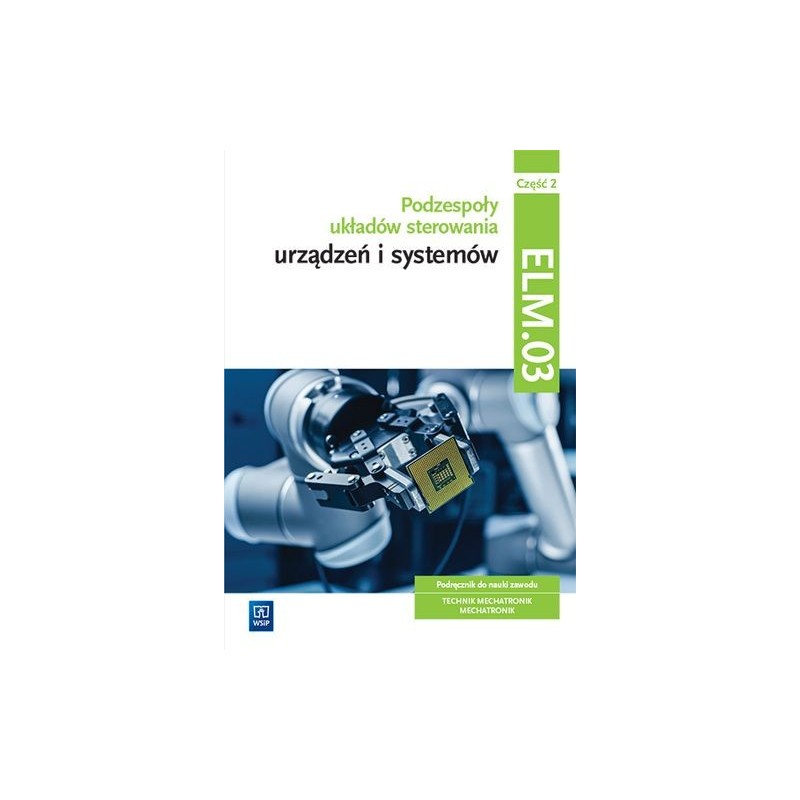 PODZESPOŁY UKŁADÓW STEROWANIA URZĄDZEŃ I SYSTEMÓW MECHATRONICZNYCH KWALIFIKACJA ELM.03 PODRĘCZNIK CZĘŚĆ 2