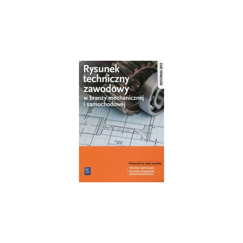 RYSUNEK TECHNICZNY W BRANŻY MECHANICZNEJ I SAMOCHODOWEJ PODRĘCZNIK DO NAUKI ZAWODÓW TECHNIK MECHANIK TECHNIK POJAZDÓW SAMOCHO...