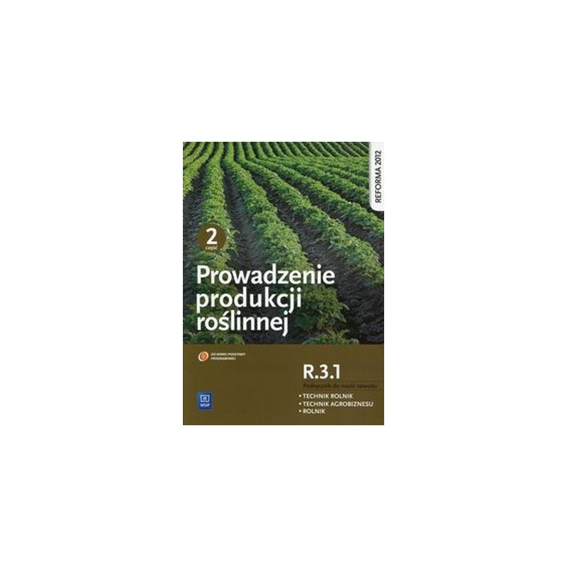 PROWADZENIE PRODUKCJI ROŚLINNEJ R.3.1 PODRĘCZNIK DO NAUKI ZAWODU TECHNIK ROLNIK TECHNIK AGROBIZNESU ROLNIK CZĘŚĆ 2