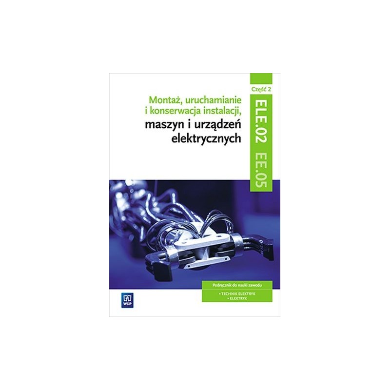 MONTAŻ, URUCHAMIANIE I KONSERWACJA INSTALACJI, MASZYN I URZĄDZEŃ ELEKTRYCZNYCH. ELE.02 / EE.05. TECHNIK ELEKTRYK I ELEKTRYK. ...