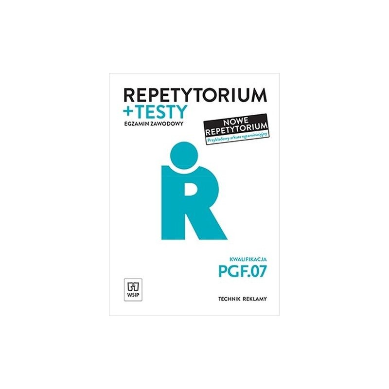 REPETYTORIUM I TESTY EGZAMINACYJNE. KWALIFIKACJA PGF.07.TECHNIK REKLAMY EGZAMIN ZAWODOWY