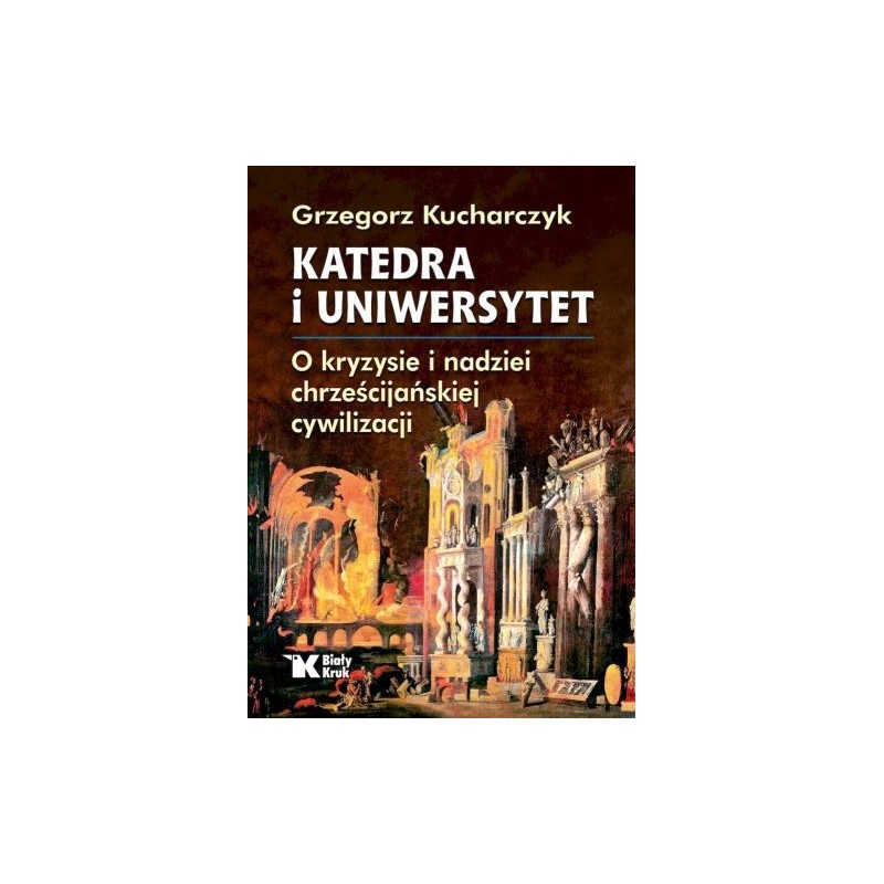 KATEDRA I UNIWERSYTET. O KRYZYSIE I NADZIEI CHRZEŚCIJAŃSKIEJ CYWILIZACJI