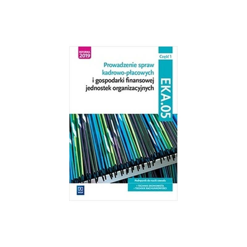 PROWADZENIE SPRAW KADROWO-PŁACOWYCH I GOSPODARKI FINANSOWEJ JEDNOSTEK ORGANIZACYJNYCH KWALIFIKACJA EKA.05 CZĘŚĆ 1