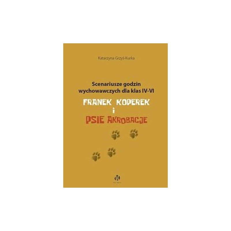 SCENARIUSZE GODZIN WYCHOWAWCZYCH DLA KLAS IV-VI. FRANEK KOPEREK I PSIE AKROBACJE