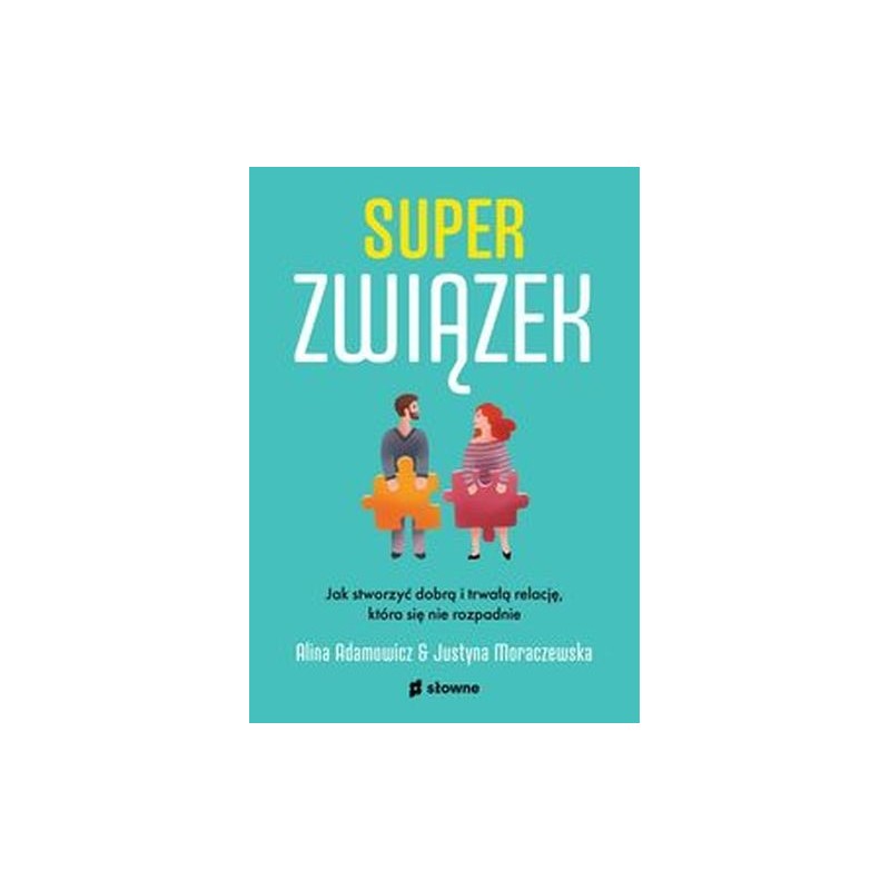 SUPERZWIĄZEK. JAK STWORZYĆ DOBRĄ I TRWAŁĄ RELACJĘ, KTÓRA SIĘ NIE ROZPADNIE