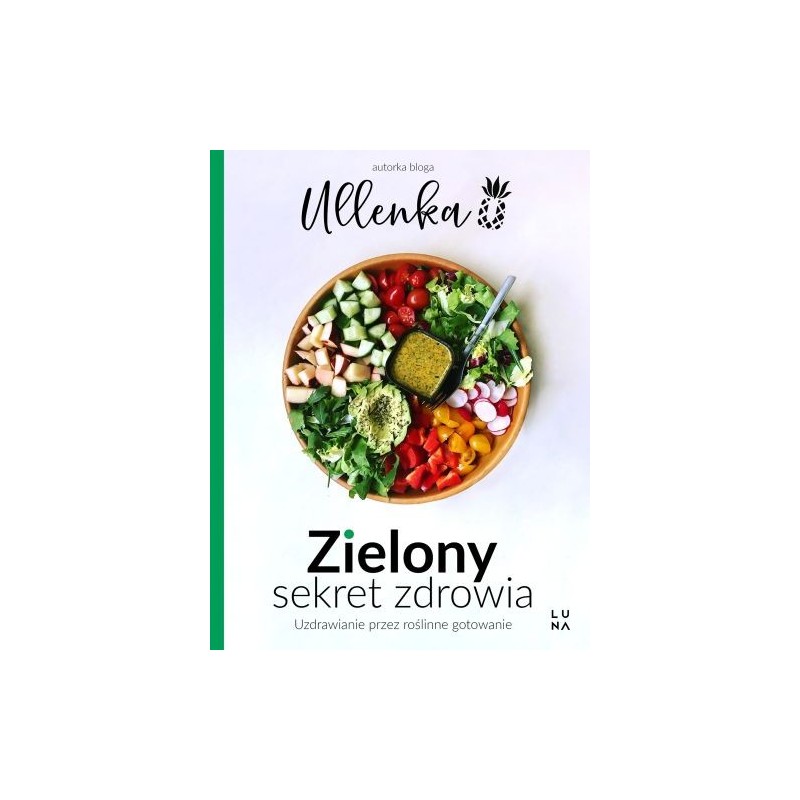 ZIELONY SEKRET ZDROWIA. UZDRAWIANIE PRZEZ ROŚLINNE GOTOWANIE