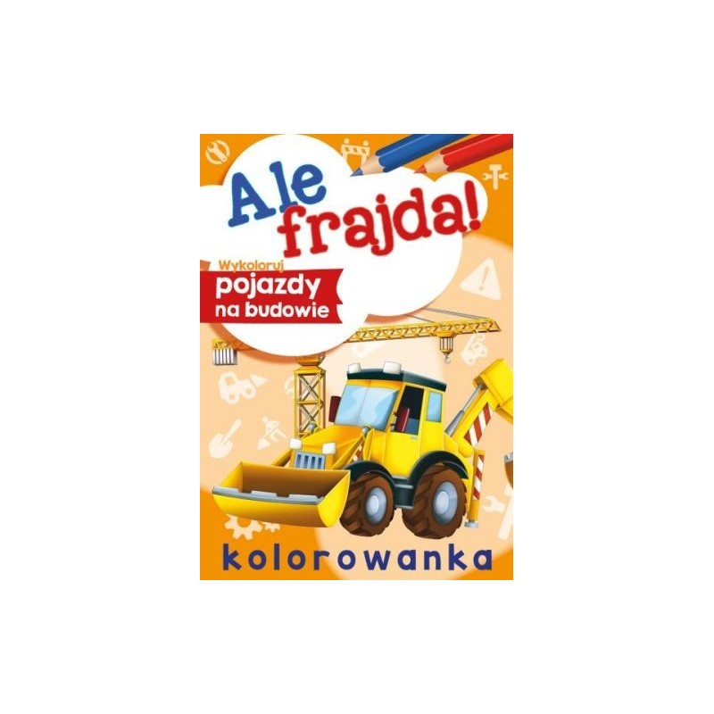 ALE FRAJDA WYKOLORUJ POJAZDY NA BUDOWIE