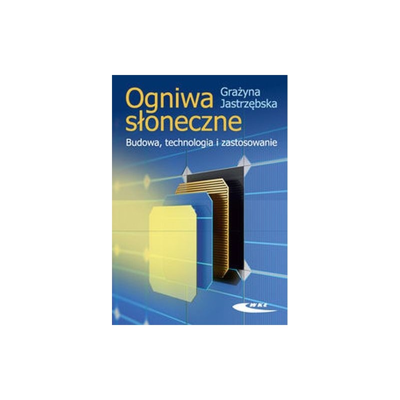 OGNIWA SŁONECZNE. BUDOWA, TECHNOLOGIA I ZASTOSOWANIE