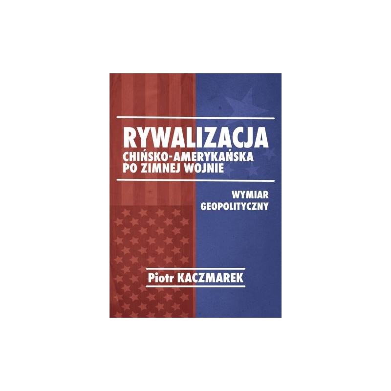 RYWALIZACJA CHIŃSKO-AMERYKAŃSKA PO ZIMNEJ WOJNIE