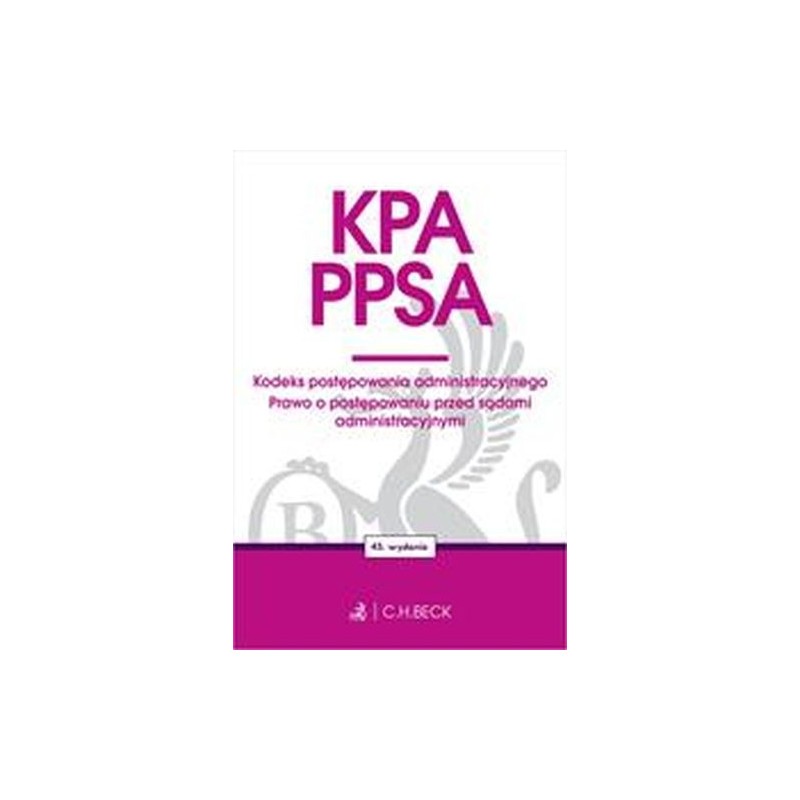 KPA. PPSA. KODEKS POSTĘPOWANIA ADMINISTRACYJNEGO. PRAWO O POSTĘPOWANIU PRZED SĄDAMI ADMINISTRACYJNYMI WYD. 45