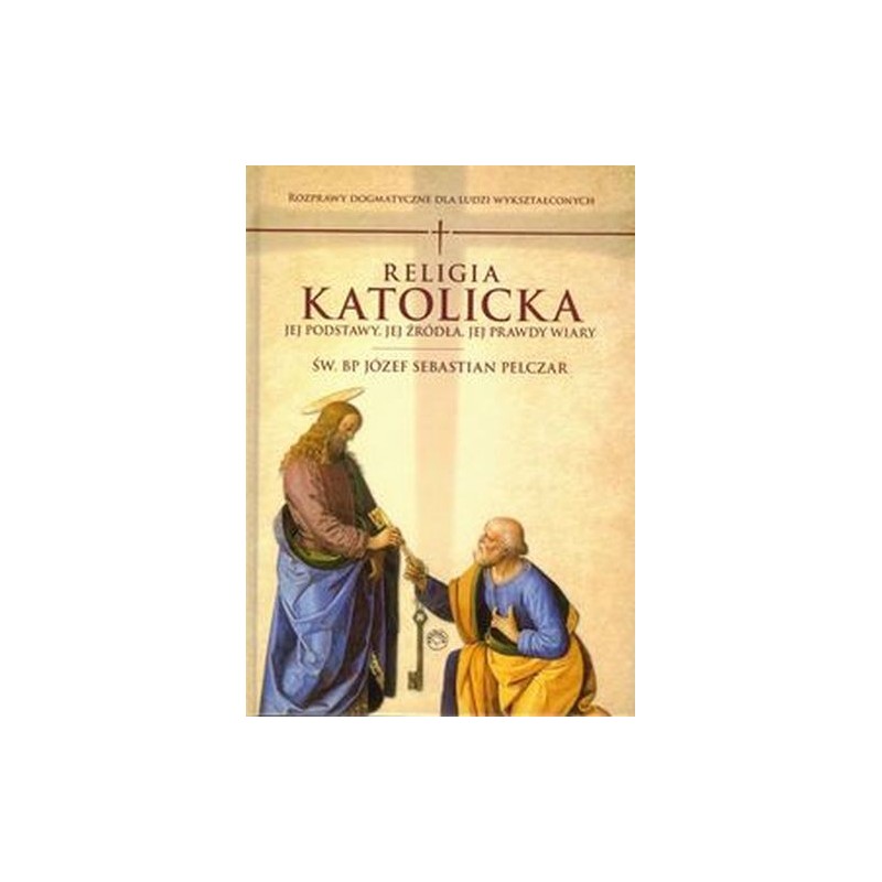 RELIGIA KATOLICKA. JEJ PODSTAWY JEJ ŹRÓDŁA I JEJ PRAWDY WIARY