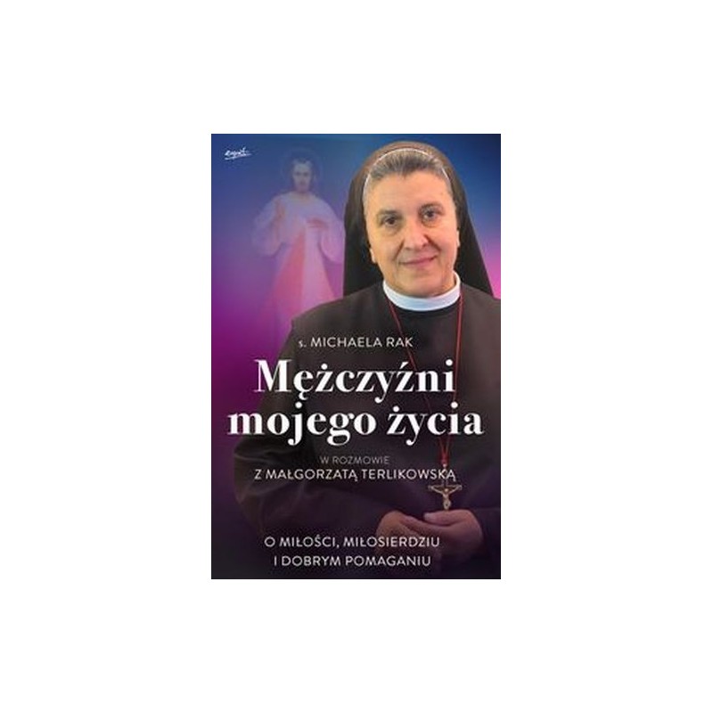 MĘŻCZYŹNI MOJEGO ŻYCIA. O MIŁOŚCI, MIŁOSIERDZIU I DOBRYM POMAGANIU