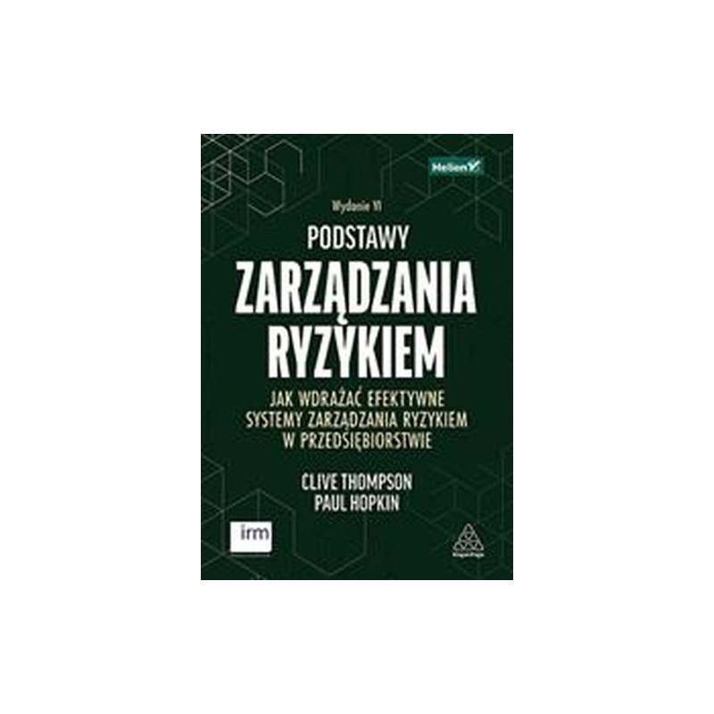 PODSTAWY ZARZĄDZANIA RYZYKIEM. JAK WDRAŻAĆ EFEKTYWNE SYSTEMY ZARZĄDZANIA RYZYKIEM W PRZEDSIĘBIORSTWIE WYD. 6