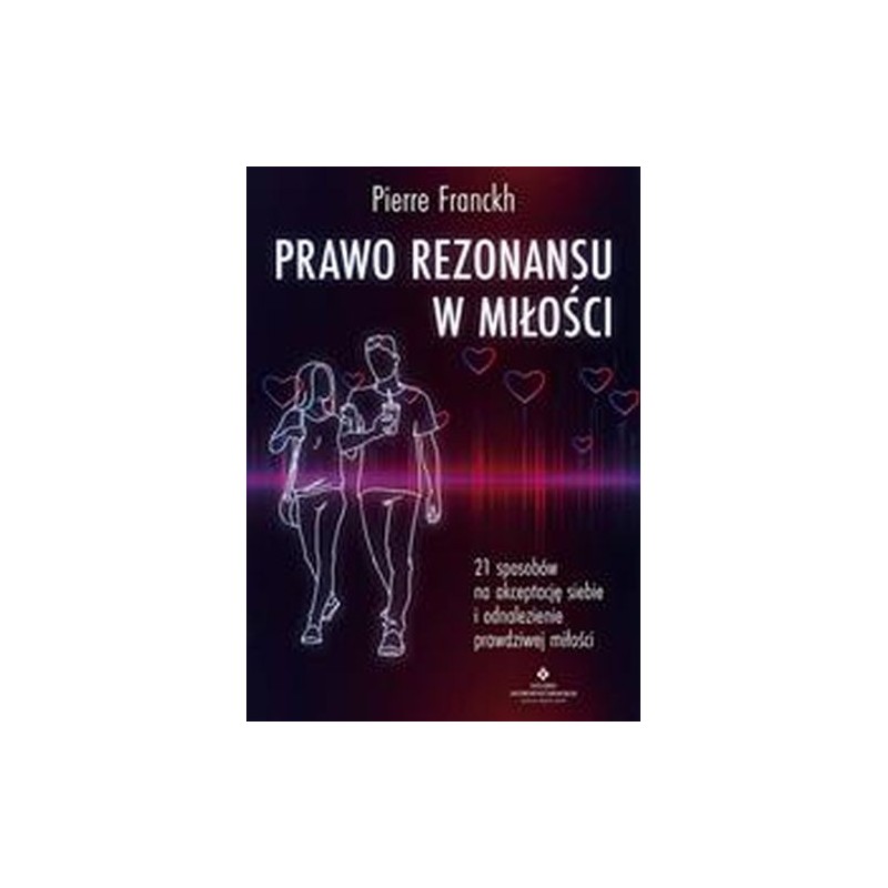 PRAWO REZONANSU W MIŁOŚCI. 21 SPOSOBÓW NA AKCEPTACJĘ SIEBIE I ODNALEZIENIE PRAWDZIWEJ MIŁOŚCI