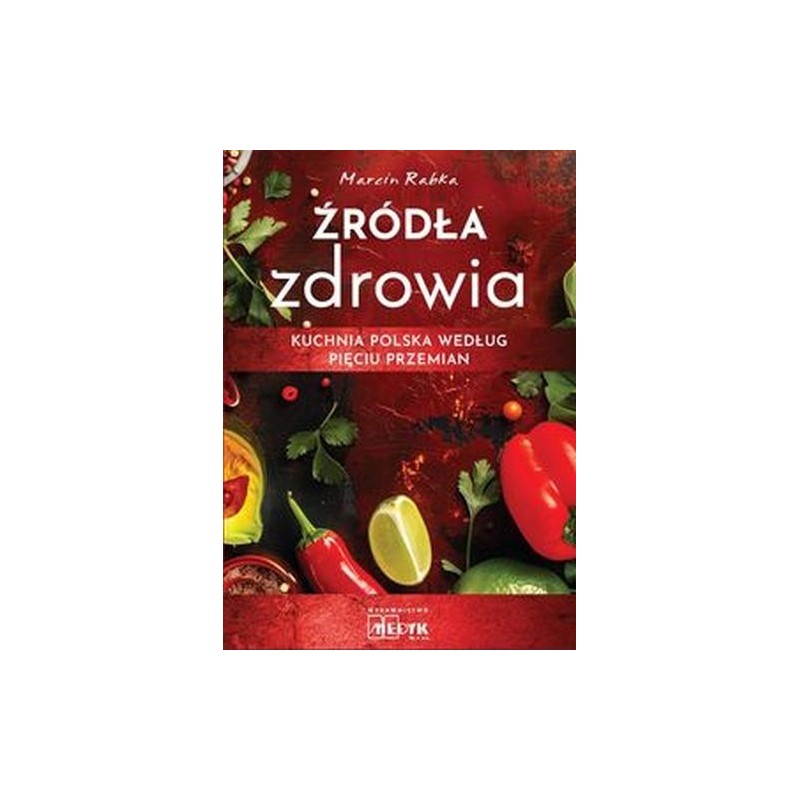 ŹRÓDŁA ZDROWIA. KUCHNIA POLSKA WEDŁUG PIĘCIU PRZEMIAN