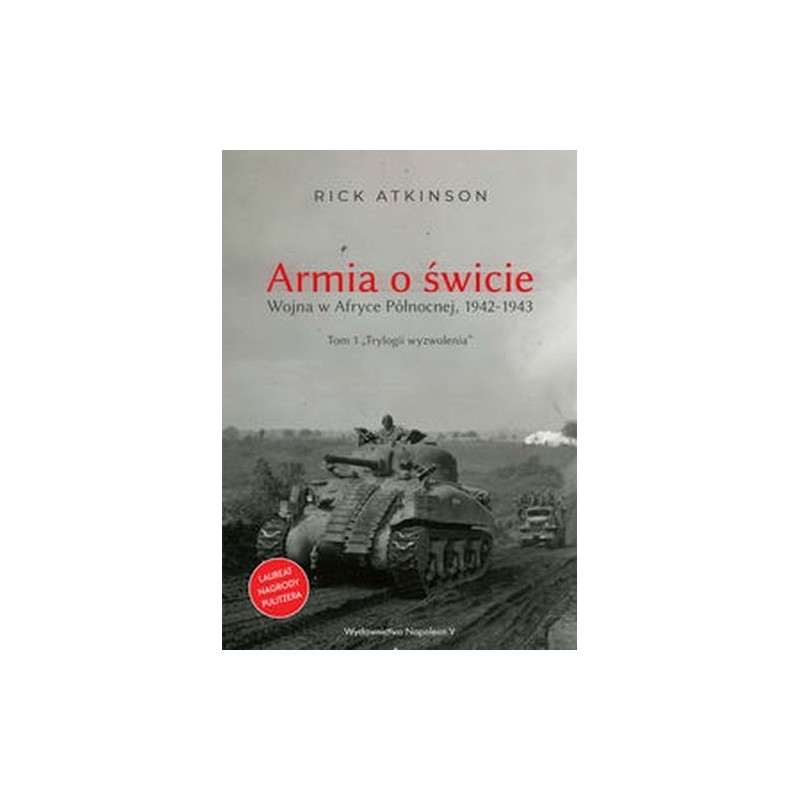 ARMIA O ŚWICIE. WOJNA W AFRYCE PÓŁNOCNEJ 1942-1943. TRYLOGIA WYZWOLENIA. TOM 1