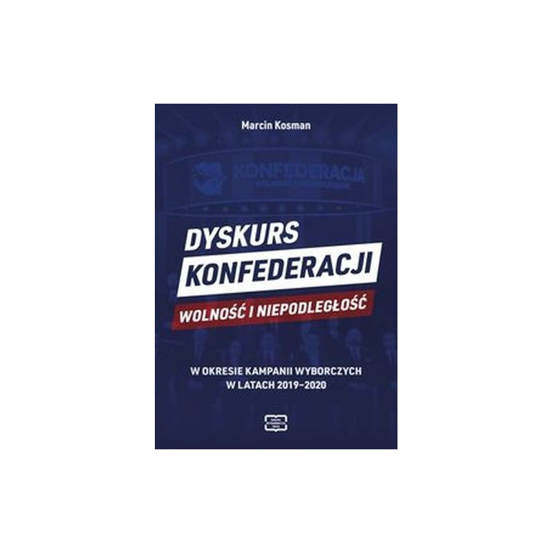 DYSKURS KONFEDERACJI WOLNOŚĆ I NIEPODLEGŁOŚĆ W OKRESIE KAMPANII WYBORCZYCH W LATACH 2019-2020