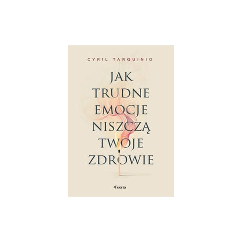 JAK TRUDNE EMOCJE NISZCZĄ TWOJE ZDROWIE