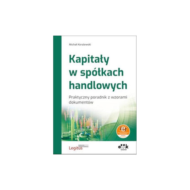 KAPITAŁY W SPÓŁKACH HANDLOWYCH PRAKTYCZNY PORADNIK Z WZORAMI DOKUMENTÓW (Z SUPLEMENTEM ELEKTRONICZNYM