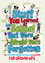 STUFF YOU LEARNED AT SCHOOL BUT WERE AFRAID YOUD FORGOTTEN
