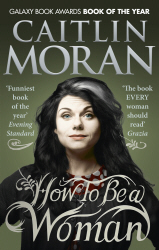 HOW TO BE A WOMAN - Caitlin Moran