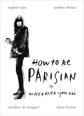 HOW TO BE PARISIAN - Caroline De Maigret, Audrey Diwan, Sophie Mas