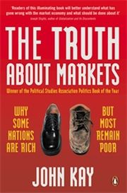 THE TRUTH ABOUT MARKETS - Kay John