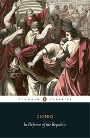 IN DEFENCE OF THE REPUBLIC -  Cicero
