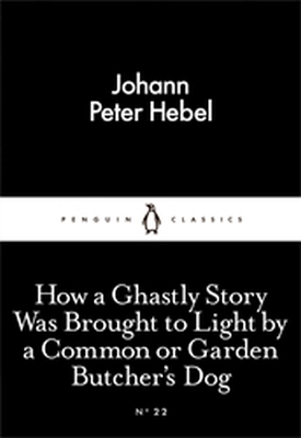 HOW A GHASTLY STORY WAS BROUGHT TO LIGHT BY A COMMON OR GARDEN BUTCHERS DOG - Peter  Hebel Johann