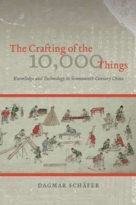 THE CRAFTING OF THE 10000 THINGS –: KNOWLEDGE AND TECHNOLOGY IN SEVENTEENT - Schafer Dagmar