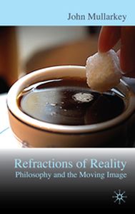 REFRACTIONS OF REALITY: PHILOSOPHY AND THE MOVING IMAGE - John Mullarkey