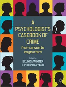 A PSYCHOLOGISTS CASEBOOK OF CRIME - Belinda Banyard Phil Winder