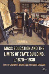 MASS EDUCATION AND THE LIMITS OF STATE BUILDING C.18701930 - L. Sheldon N. Brockliss