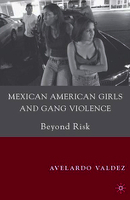MEXICAN AMERICAN GIRLS AND GANG VIOLENCE - A. Valdez