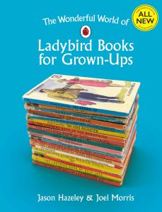 THE WONDERFUL WORLD OF LADYBIRD BOOKS FOR GROWN-UPS - Hazeley Jason