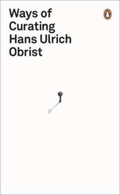 WAYS OF CURATING - Ulrich Obrist Hans