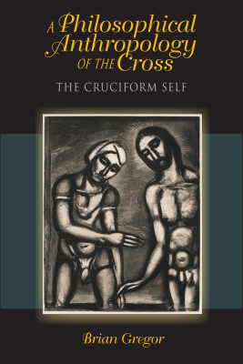 A PHILOSOPHICAL ANTHROPOLOGY OF THE CROSS - Gregor Brian