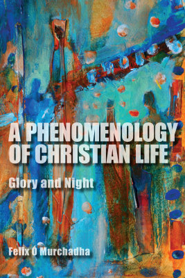 A PHENOMENOLOGY OF CHRISTIAN LIFE -  Murchadha Felix