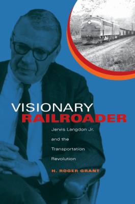 VISIONARY RAILROADER - Roger Grant H.