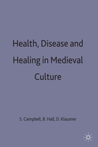 HEALTH DISEASE AND HEALING IN MEDIEVAL CULTURE - Sheila Hall Bert Kla Campbell