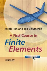 A FIRST COURSE IN FINITE ELEMENTS - Fish Jacob