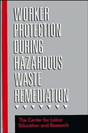 WORKER PROTECTION DURING HAZARDOUS WASTE REMEDIATION - For Labor Education Center