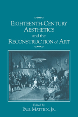 EIGHTEENTHCENTURY AESTHETICS AND THE RECONSTRUCTION OF ART - Mattick Jr Paul