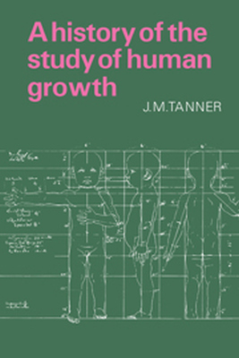 A HISTORY OF THE STUDY OF HUMAN GROWTH - Mourilyan Tanner James