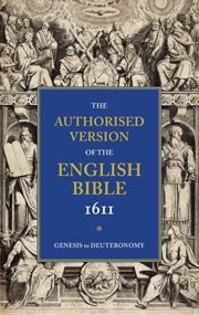 AUTHORISED VERSION OF THE ENGLISH BIBLE 1611: VOLUME 1 GENESIS TO DEUTERONOMY