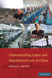 UNDERSTANDING LABOR AND EMPLOYMENT LAW IN CHINA - C. Brown Ronald