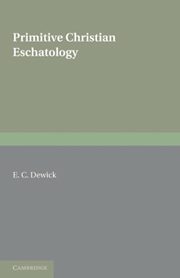 PRIMITIVE CHRISTIAN ESCHATOLOGY - C. Dewick E.