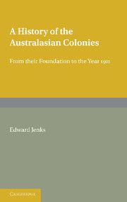 A HISTORY OF THE AUSTRALASIAN COLONIES - Jenks Edward